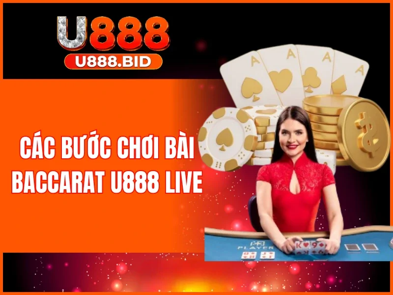 Các bước chơi bài Baccarat U888 live