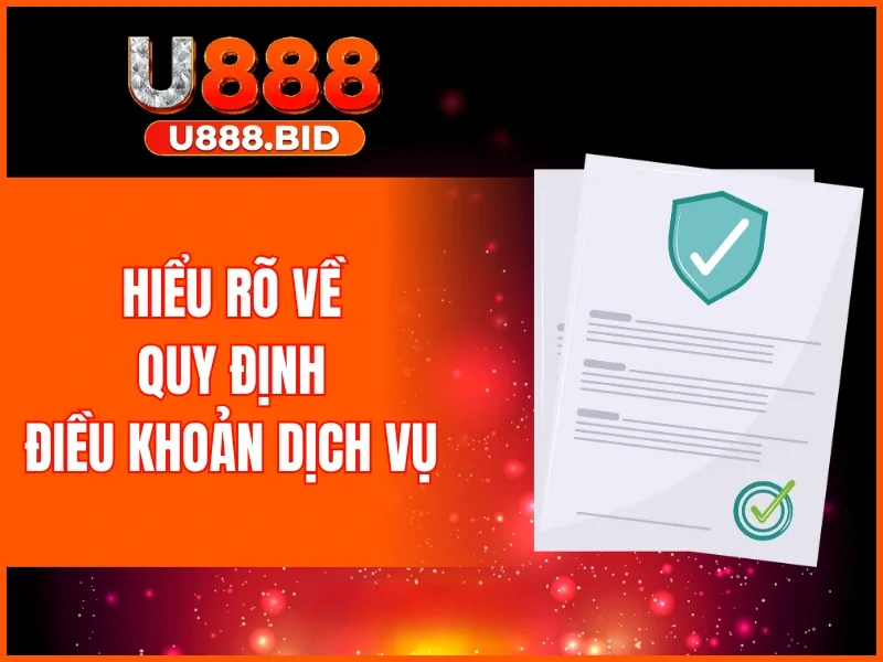 Hiểu rõ về quy định điều khoản dịch vụ U888