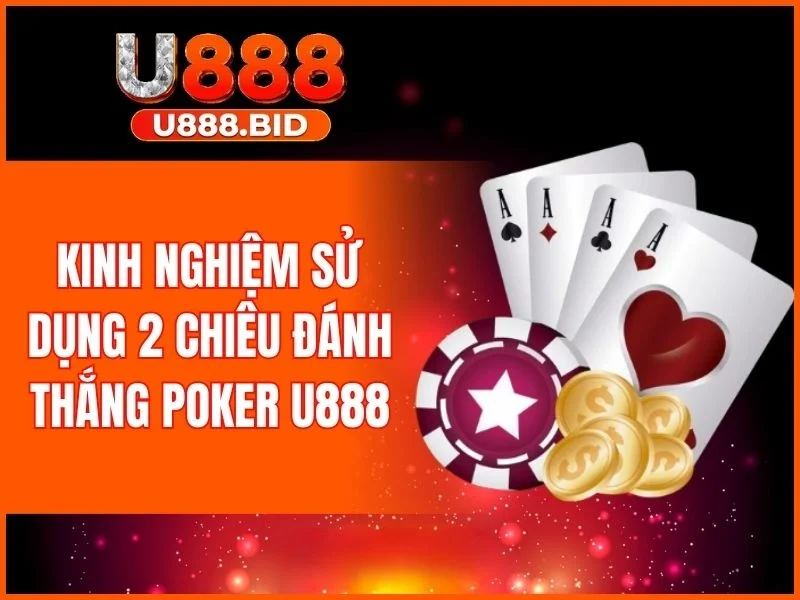 Kinh nghiệm sử dụng 2 chiêu đánh thắng Poker U888