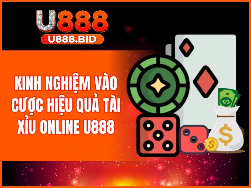 Kinh nghiệm vào cược hiệu quả Tài Xỉu online U888