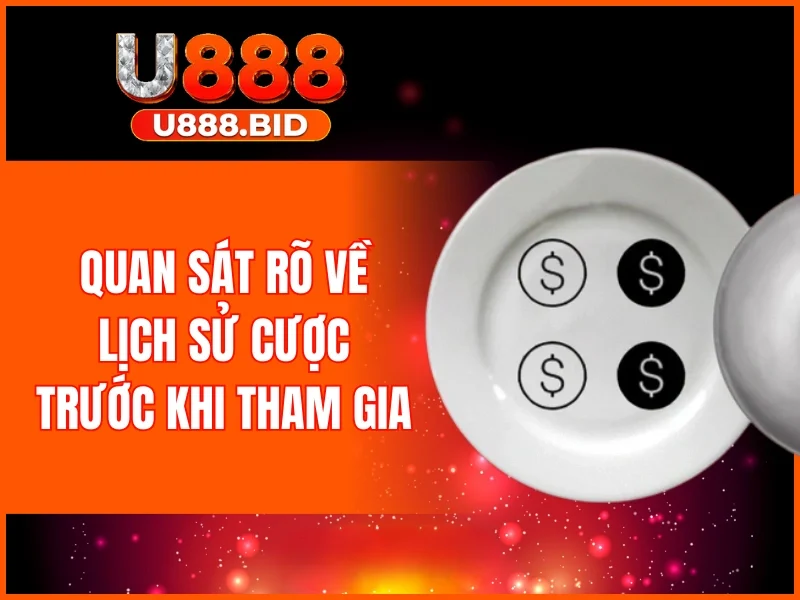 Quan sát rõ về lịch sử cược trước khi tham gia