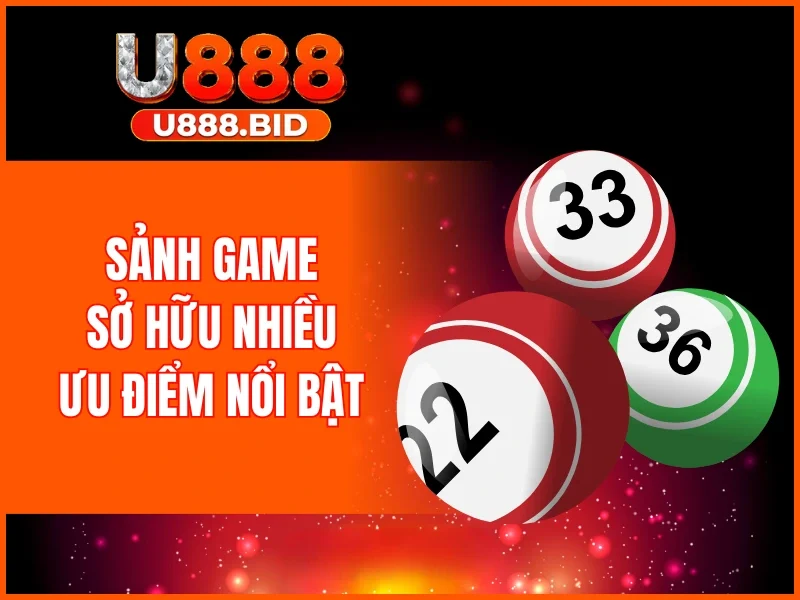 Sảnh game sở hữu nhiều ưu điểm nổi bật