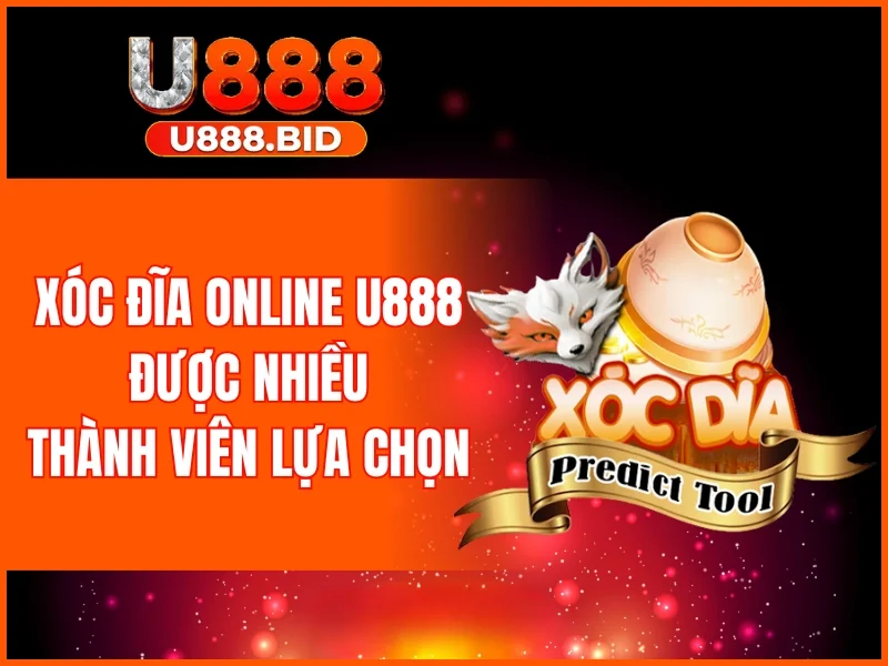 Xóc đĩa online U888 là trò chơi được nhiều thành viên lựa chọn